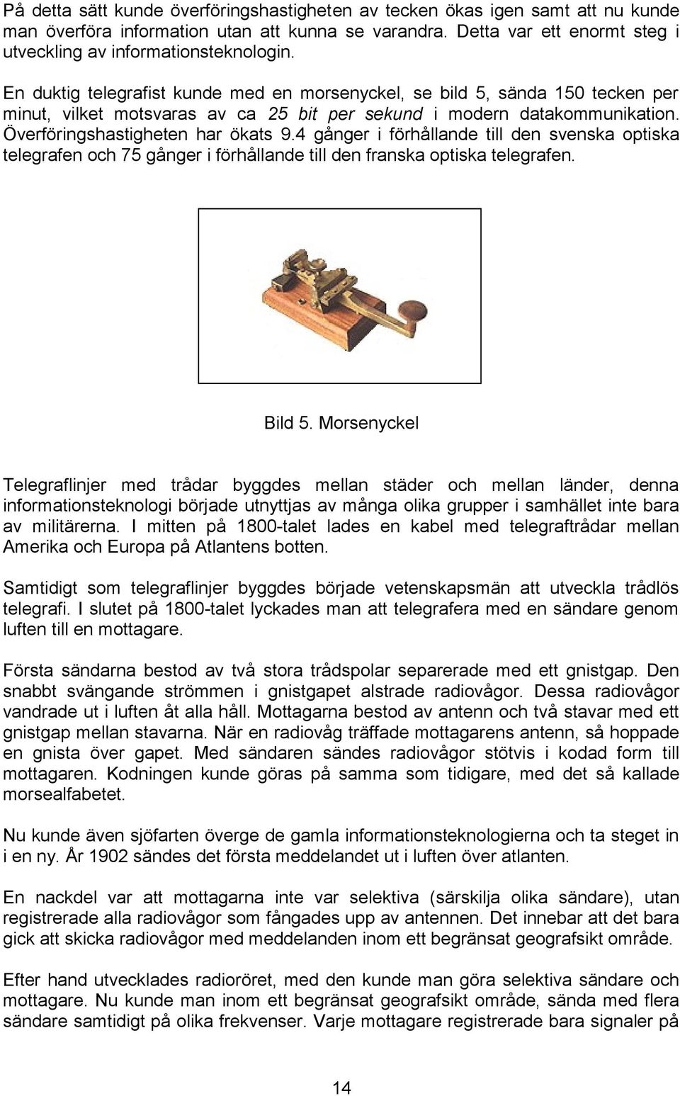 4 gånger i förhållande till den svenska optiska telegrafen och 75 gånger i förhållande till den franska optiska telegrafen. Bild 5.