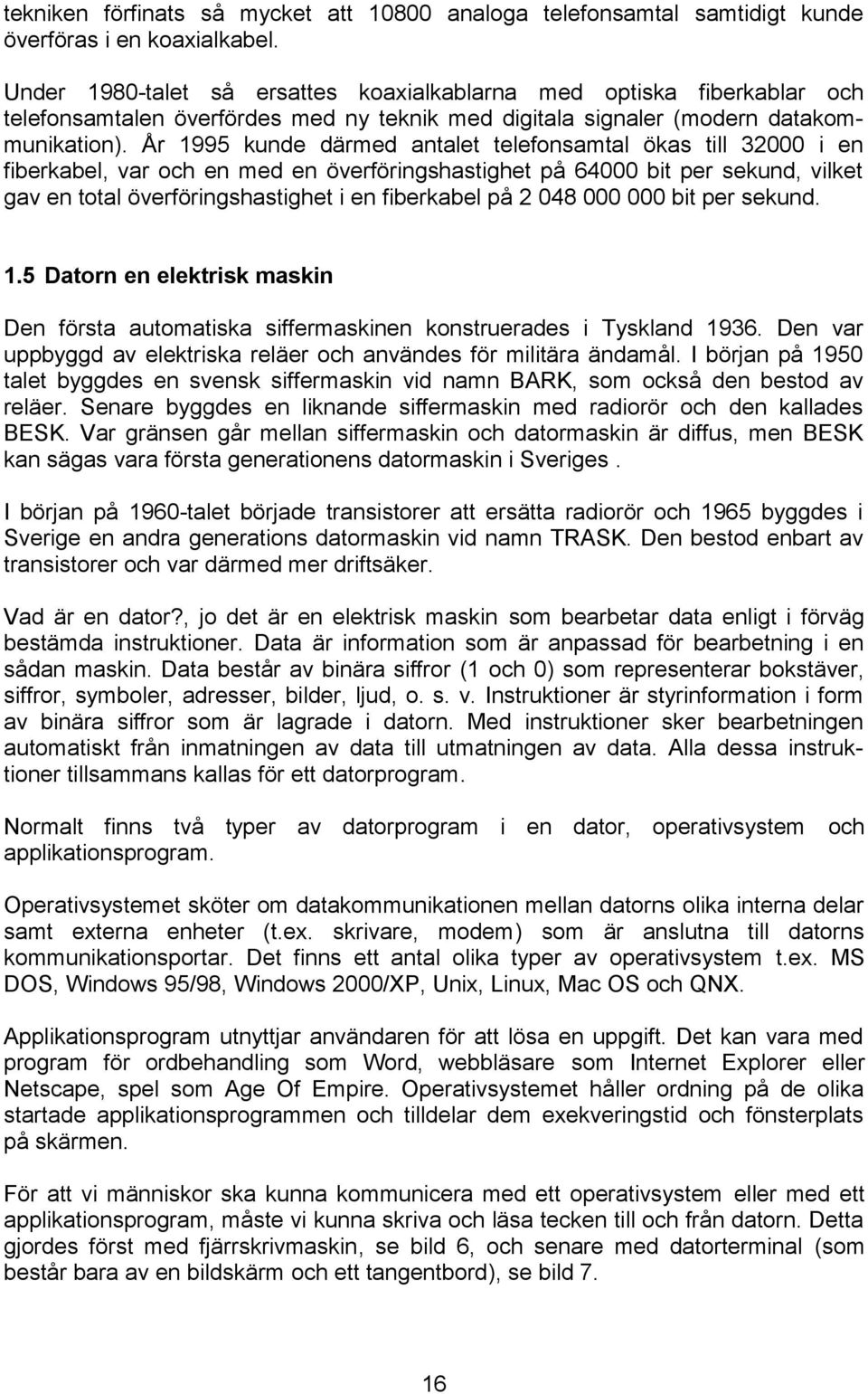 År 1995 kunde därmed antalet telefonsamtal ökas till 32000 i en fiberkabel, var och en med en överföringshastighet på 64000 bit per sekund, vilket gav en total överföringshastighet i en fiberkabel på