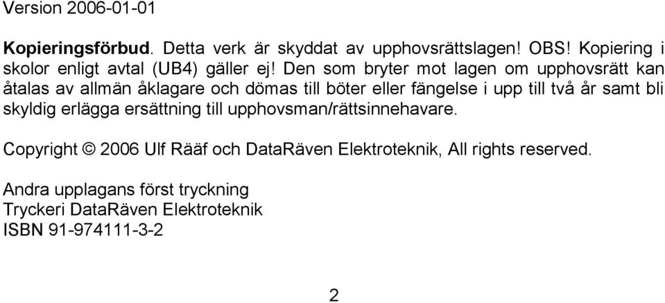 Den som bryter mot lagen om upphovsrätt kan åtalas av allmän åklagare och dömas till böter eller fängelse i upp till två