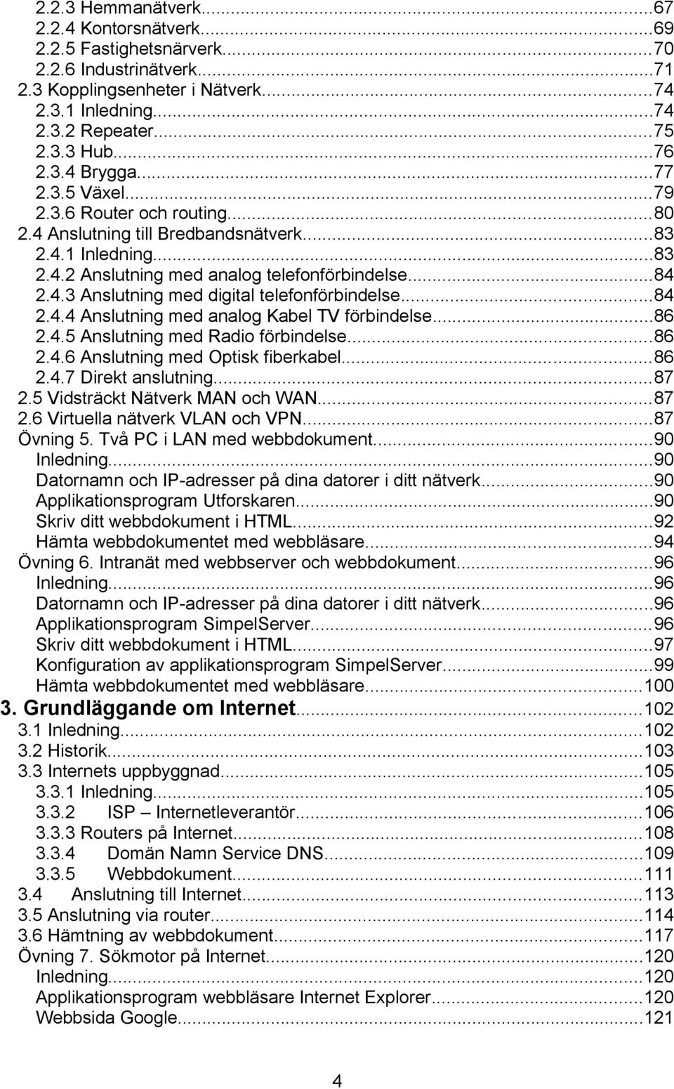 ..84 2.4.4 Anslutning med analog Kabel TV förbindelse...86 2.4.5 Anslutning med Radio förbindelse...86 2.4.6 Anslutning med Optisk fiberkabel...86 2.4.7 Direkt anslutning...87 2.