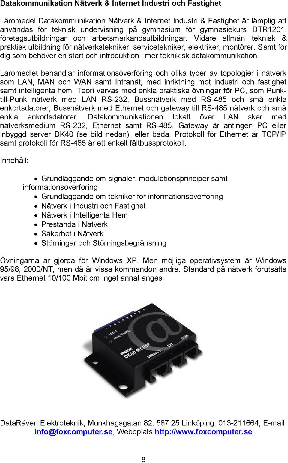 Samt för dig som behöver en start och introduktion i mer teknikisk datakommunikation.