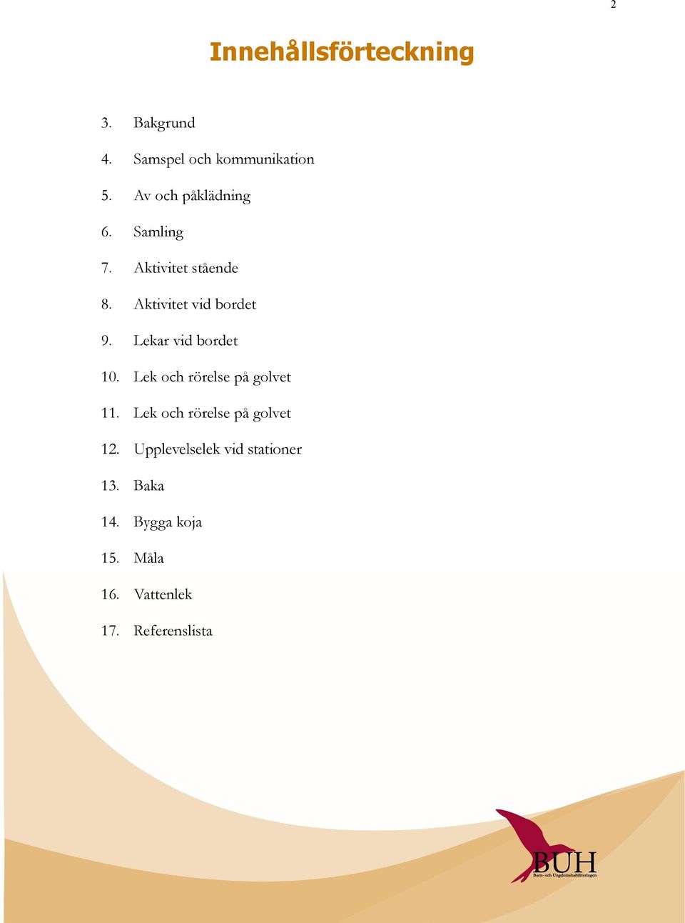 Lekar vid bordet 10. Lek och rörelse på golvet 11. Lek och rörelse på golvet 12.