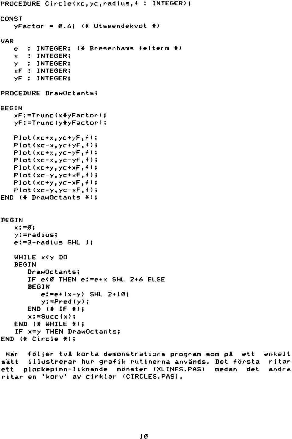 Plot(xc+y,yc+xF,f)! Plot(xc-y,yc+xF,f)! Plot <xc+y, yc-xf,f >! Plot(xc-y,yc-xF,f)! END <# DrawOctants *) ; B E G IN x! = 0! y := r a d i u s! e : = 3 - r a d i u s S H L l!