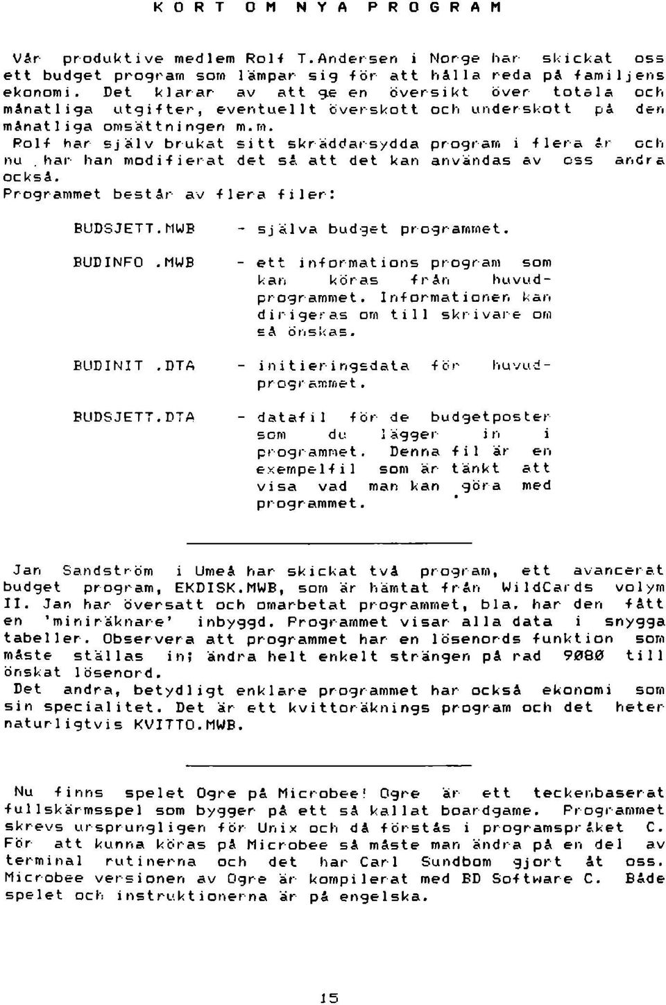 har han modifierat det så att det kan användas av oss andra också. Programmet består av flera filer: BUDSJETT. MUIB BUD INFO.MWB BUDINIT.DT A BUDSJETT.DTA själva budget programmet.