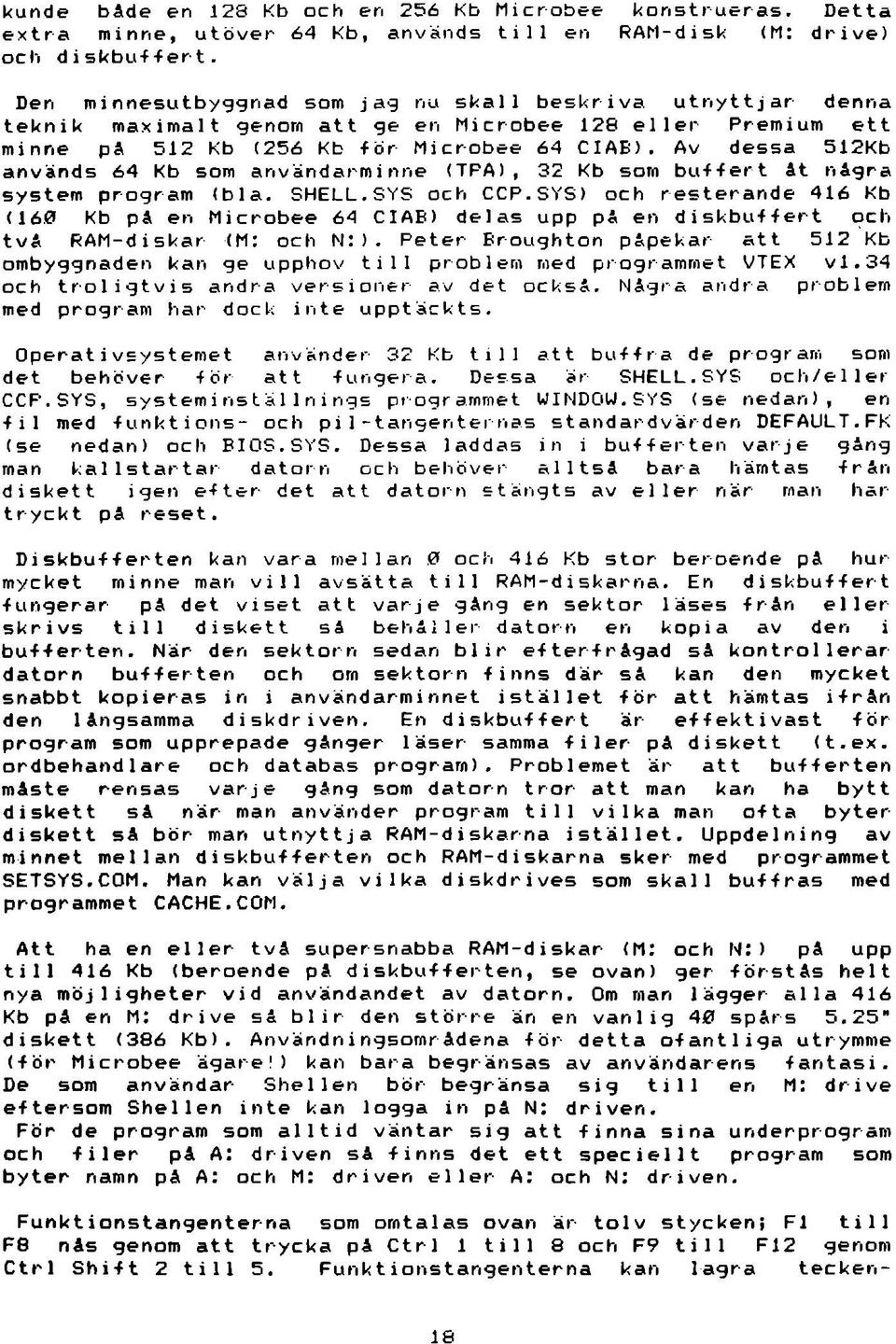 Av dessa 512Kb används 64 Kb som anv ändarm inne (TPA), 32 Kb som buffert åt några system program (bla. SHELL.SYS och CCP.SYS) och resterande 416 Kb (16.