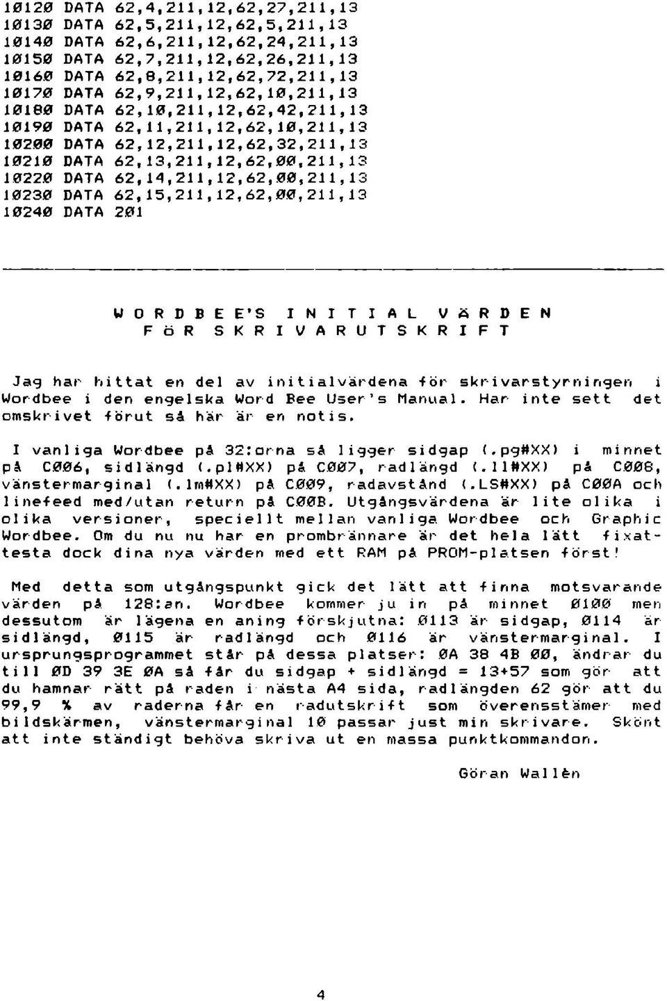 14,211,12,62,00,211,13 10230 DATA 62,15,211,12,62,00,211,13 10240 DATA 201 W 0 R D B E E S I N I T I A L V Ö R D E N F Ö R S K R I V A R U T S K R I F T Jag har hittat en del av ini t i al värdena