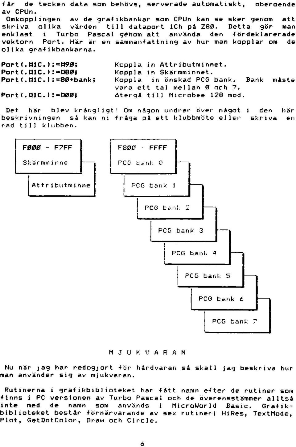 i:=»80; Portt.dlC.):=80+bank; Portl.dic.):=000f Koppla in Attributminnet. Koppla in Skärmminnet. Koppla in önskad PCG bank. Bank måste vara ett tal mellan 0 och 7, Återgå till Microbee 128 mod.