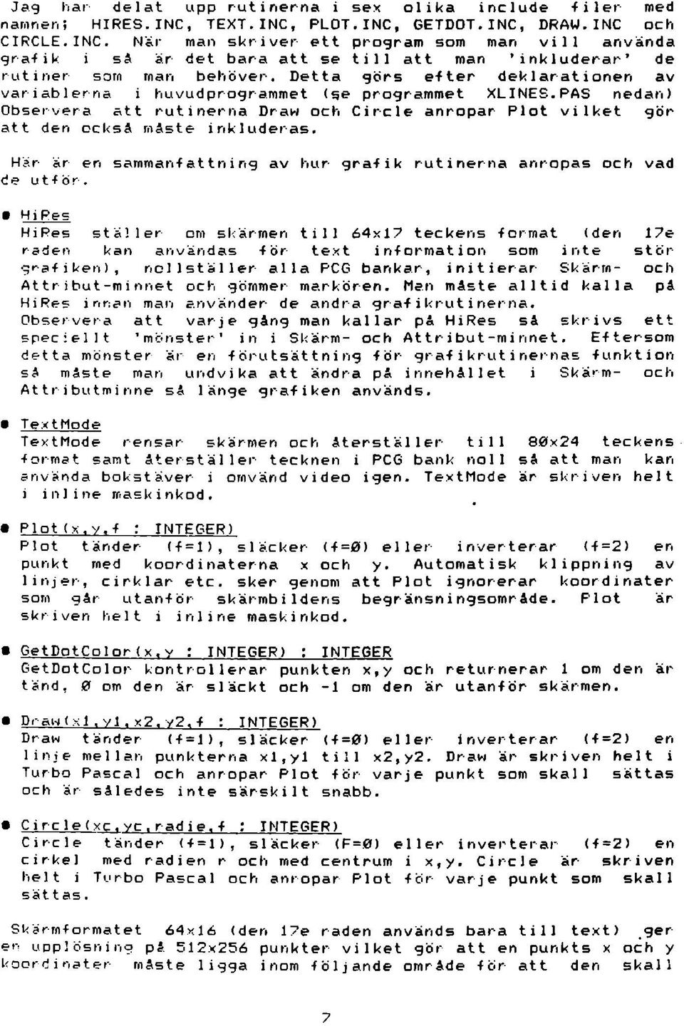 Detta görs efter deklarationen av variablerna i huvudprogrammet (se programmet XLINES.PAS nedan) Observera att rutinerna Draw och Circle anropar Plot vilket gör att den också måste inkluderas.