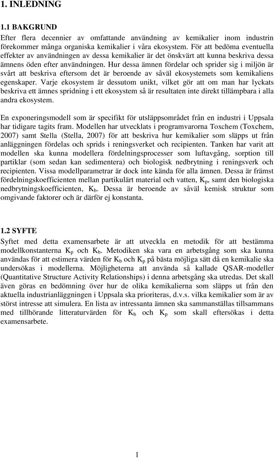 Hur dessa ämnen fördelar och sprider sig i miljön är svårt att beskriva eftersom det är beroende av såväl ekosystemets som kemikaliens egenskaper.