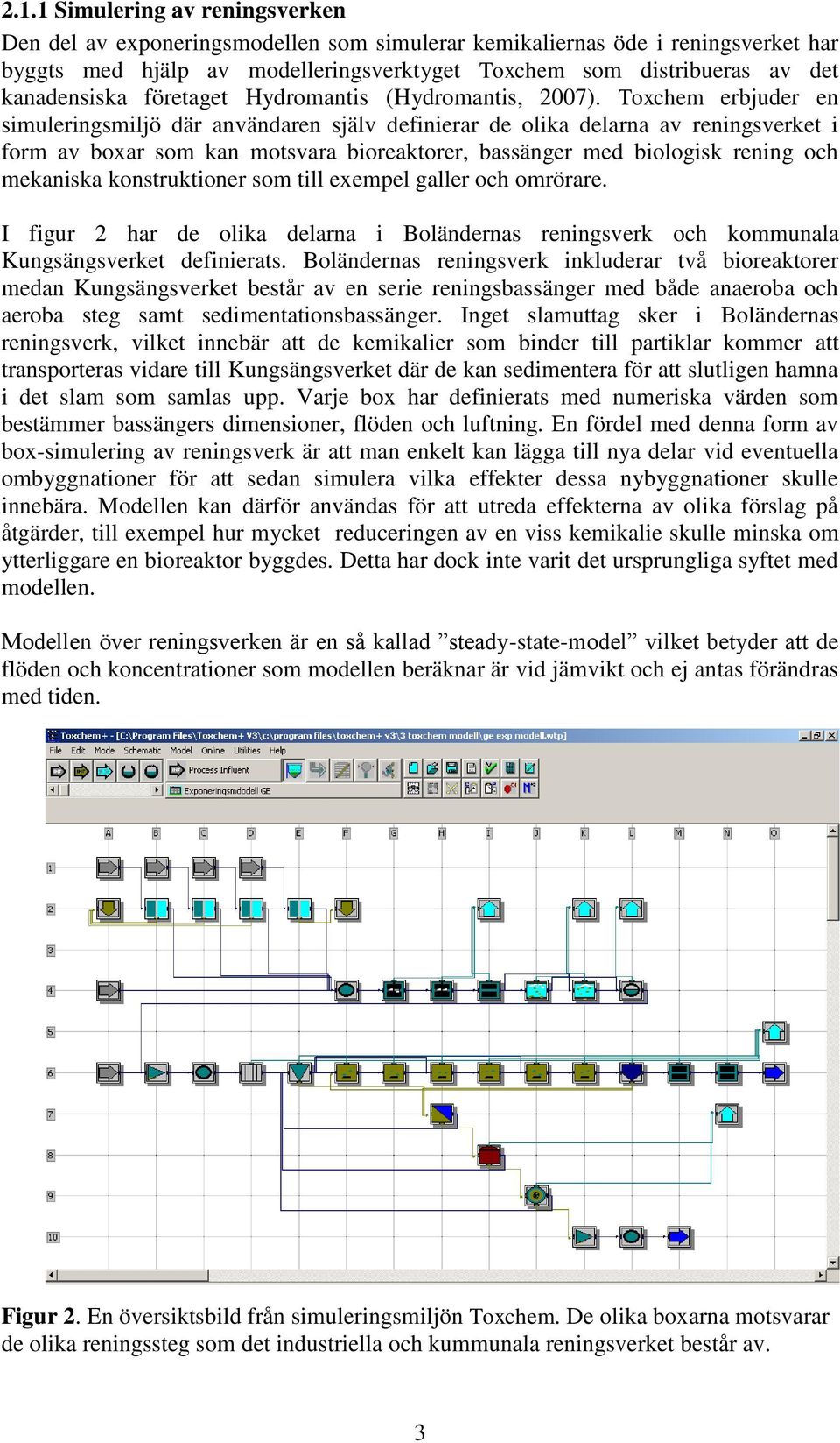 Toxchem erbjuder en simuleringsmiljö där användaren själv definierar de olika delarna av reningsverket i form av boxar som kan motsvara bioreaktorer, bassänger med biologisk rening och mekaniska