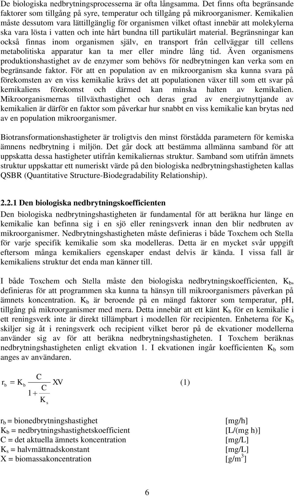 Begränsningar kan också finnas inom organismen själv, en transport från cellväggar till cellens metabolitiska apparatur kan ta mer eller mindre lång tid.