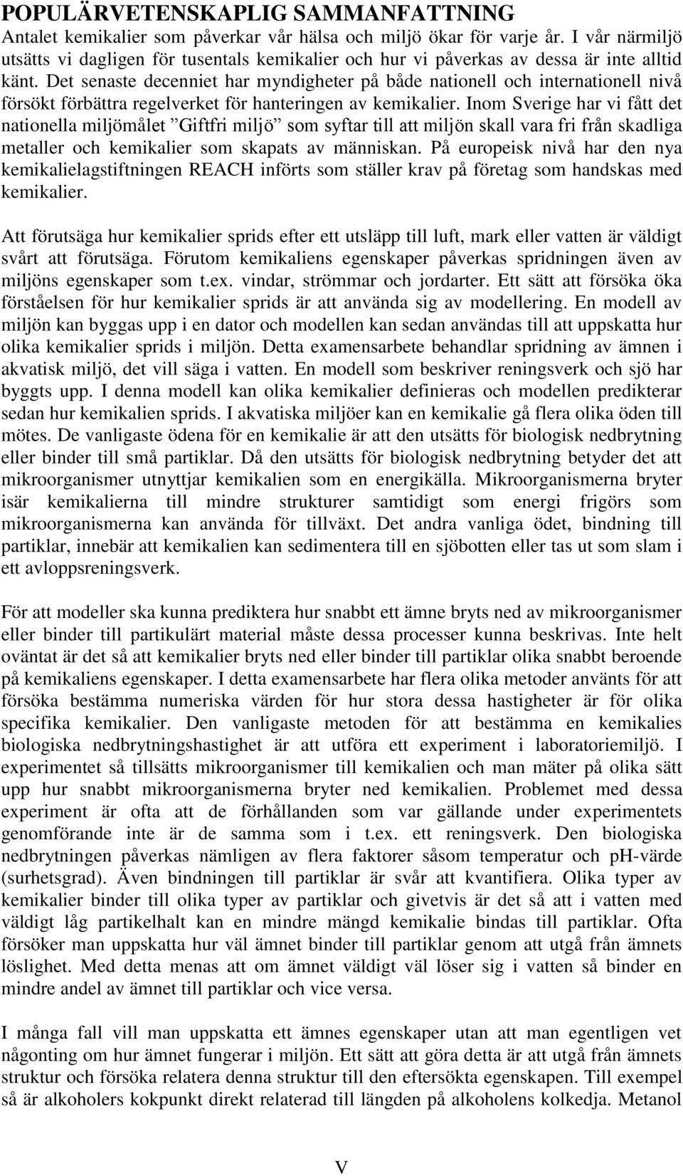 Det senaste decenniet har myndigheter på både nationell och internationell nivå försökt förbättra regelverket för hanteringen av kemikalier.