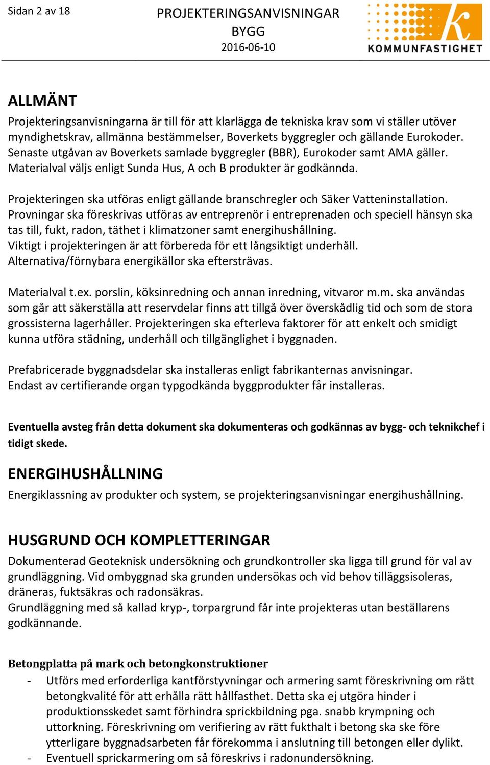 Projekteringen ska utföras enligt gällande branschregler och Säker Vatteninstallation.