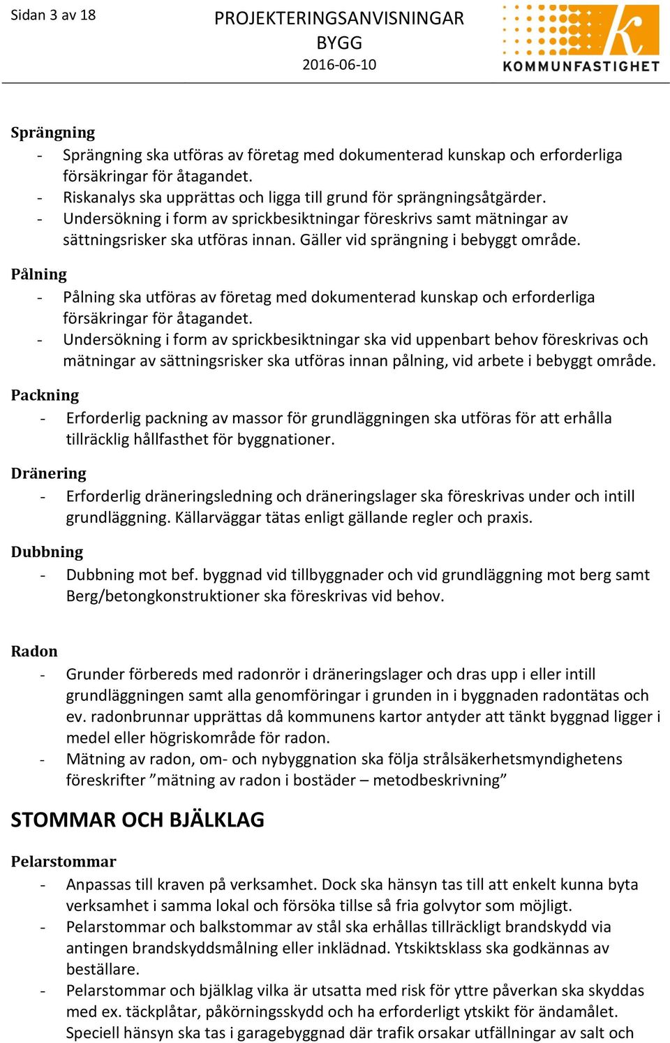 Gäller vid sprängning i bebyggt område. Pålning - Pålning ska utföras av företag med dokumenterad kunskap och erforderliga försäkringar för åtagandet.