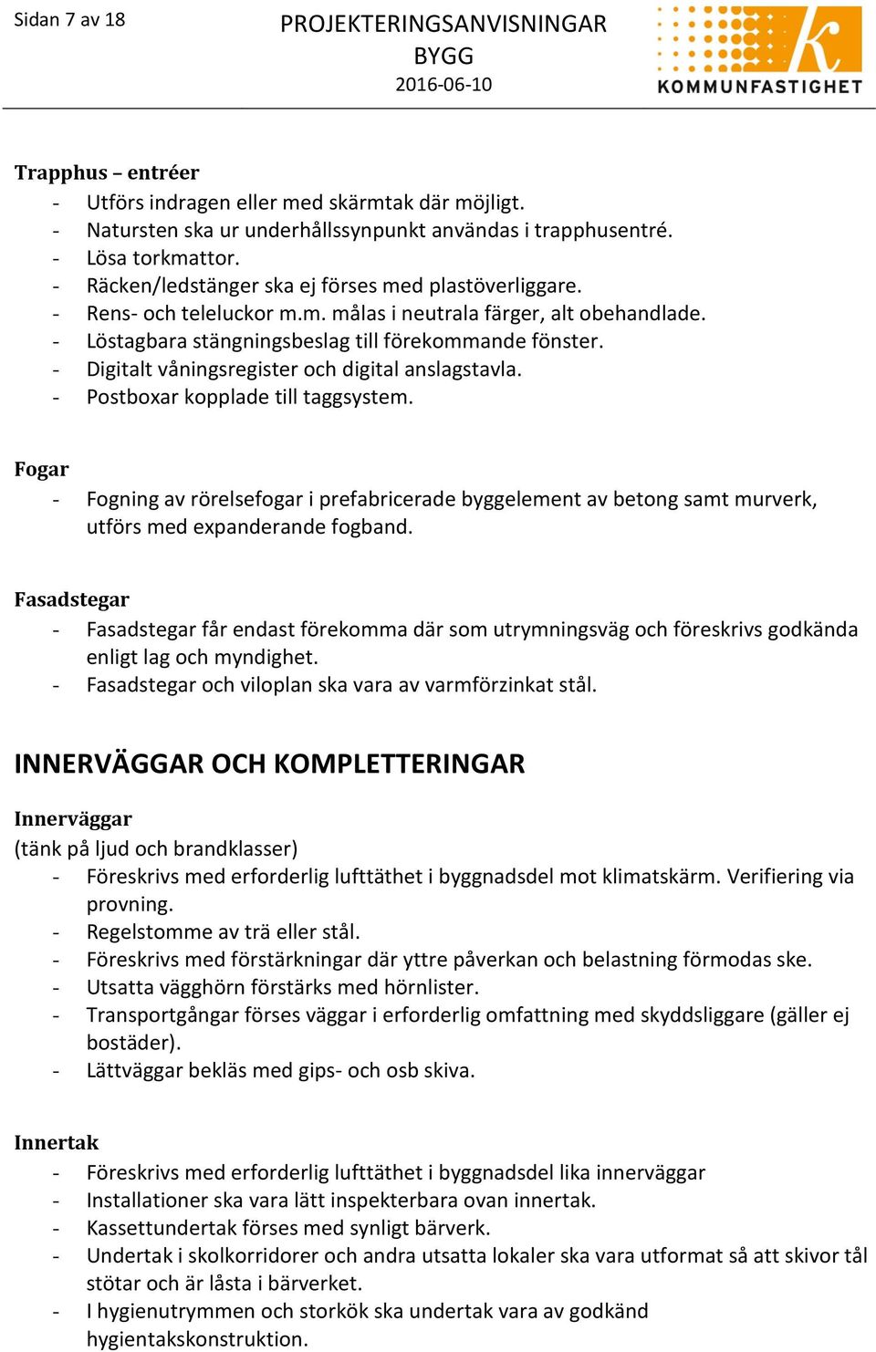 - Digitalt våningsregister och digital anslagstavla. - Postboxar kopplade till taggsystem.