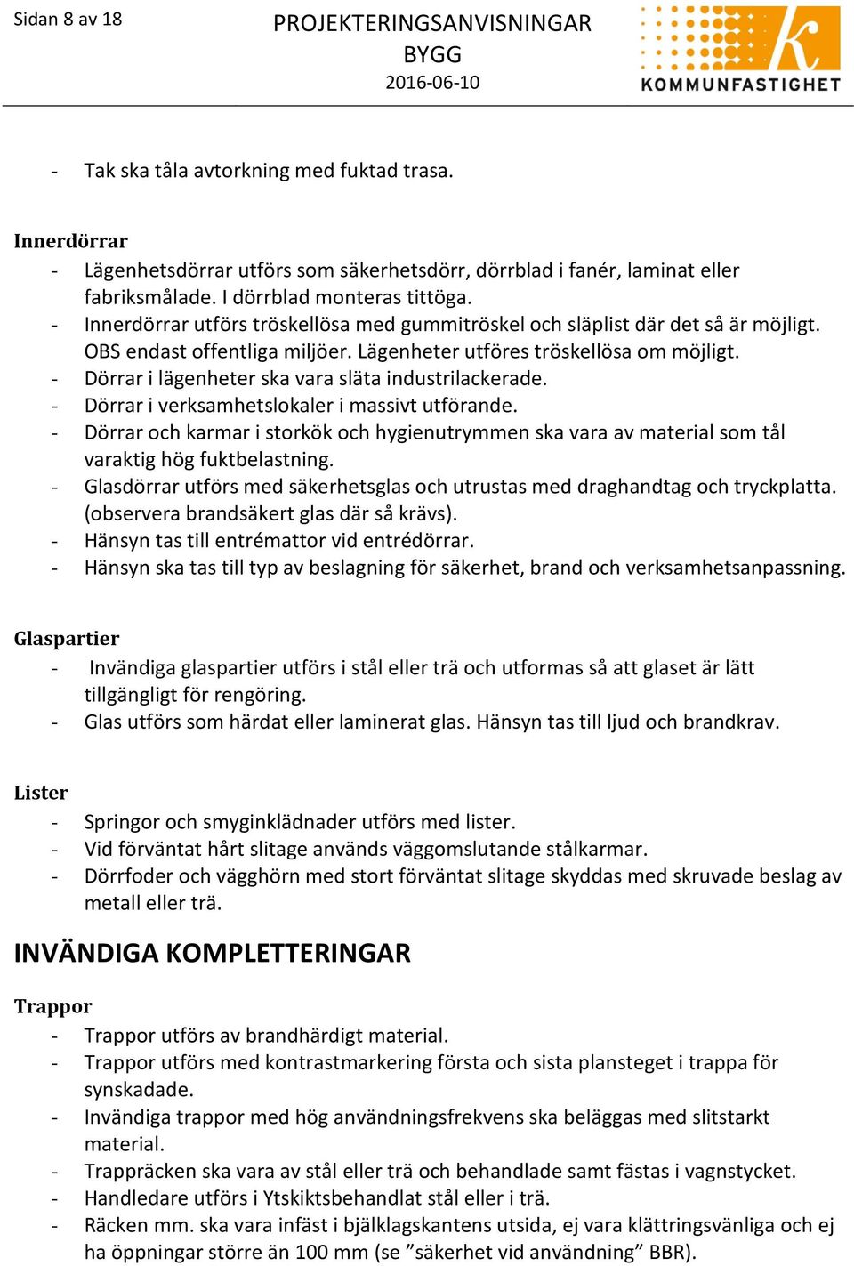 - Dörrar i lägenheter ska vara släta industrilackerade. - Dörrar i verksamhetslokaler i massivt utförande.