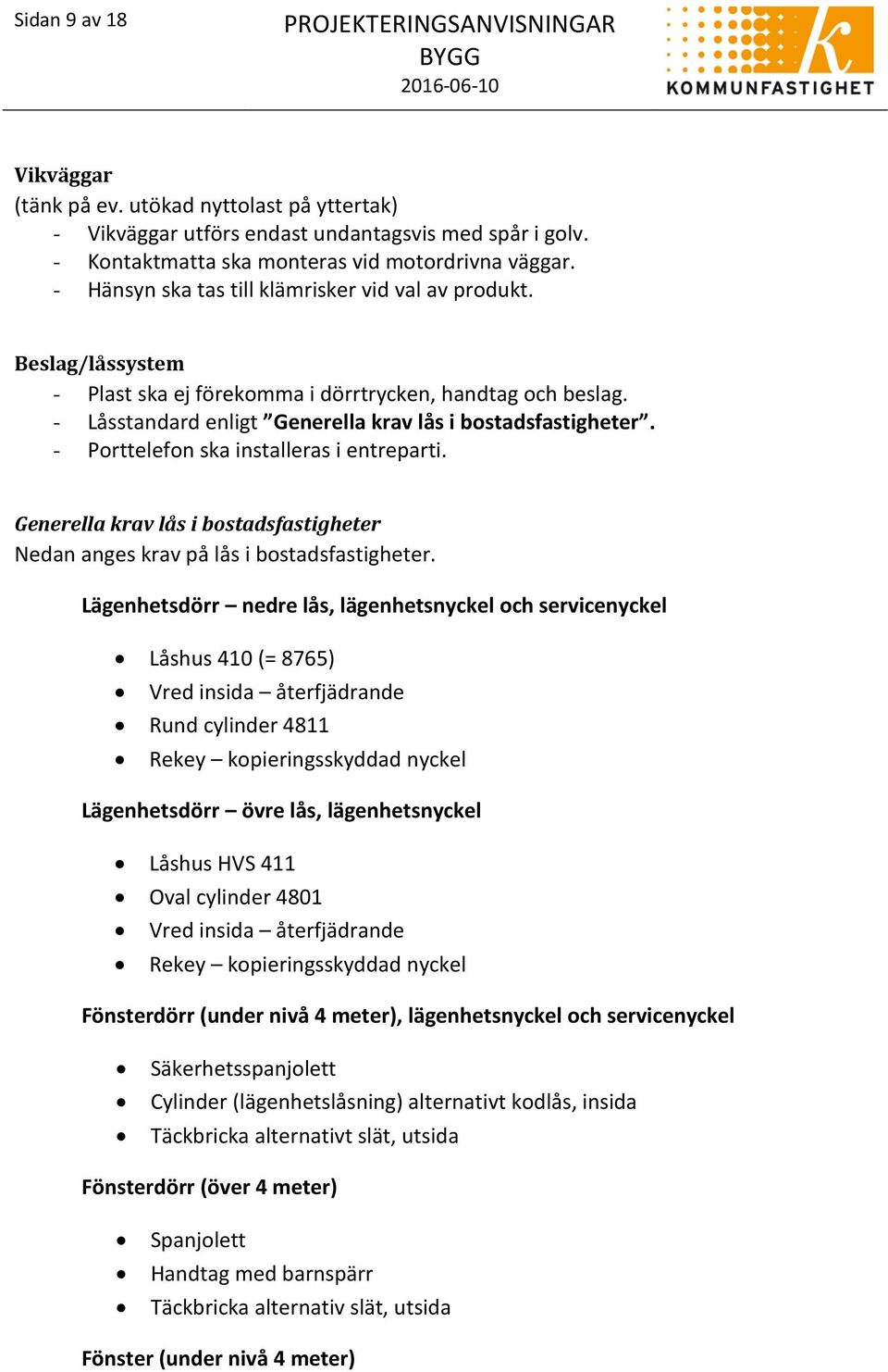 - Porttelefon ska installeras i entreparti. Generella krav lås i bostadsfastigheter Nedan anges krav på lås i bostadsfastigheter.