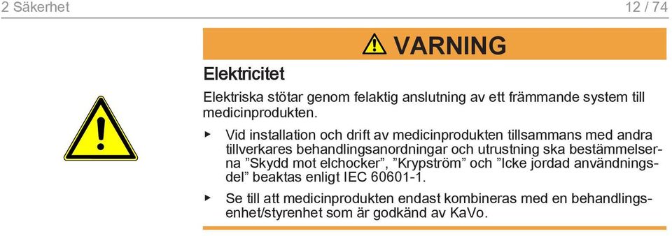 Vid installation och drift av medicinprodukten tillsammans med andra tillverkares behandlingsanordningar och