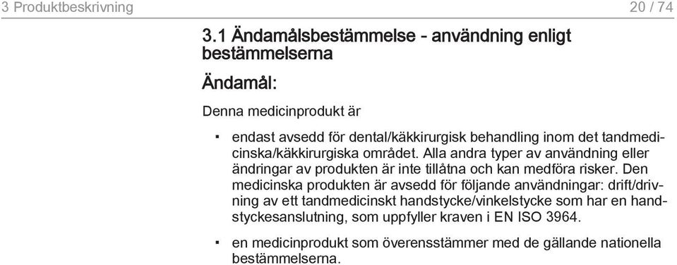 tandmedicinska/käkkirurgiska området. Alla andra typer av användning eller ändringar av produkten är inte tillåtna och kan medföra risker.