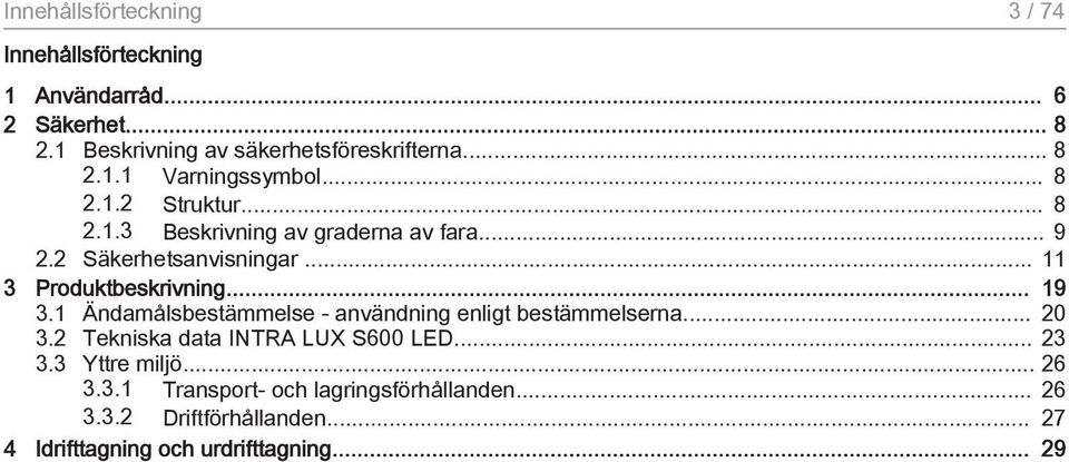 1 Ändamålsbestämmelse - användning enligt bestämmelserna... 20 3.2 Tekniska data INTRA LUX S600 LED... 23 3.3 Yttre miljö... 26 3.3.1 Transport- och lagringsförhållanden.