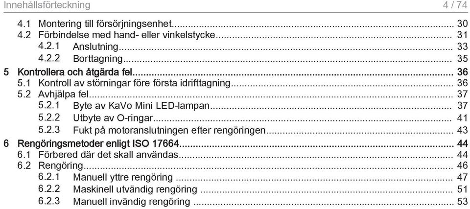 .. 37 5.2.2 Utbyte av O-ringar... 41 5.2.3 Fukt på motoranslutningen efter rengöringen... 43 6 Rengöringsmetoder enligt ISO 17664... 44 6.