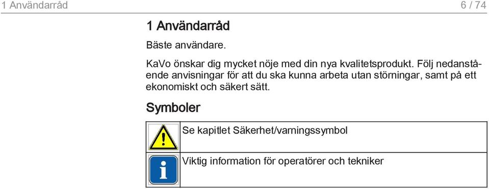 Följ nedanstående anvisningar för att du ska kunna arbeta utan störningar,