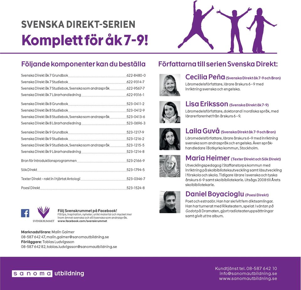 åk 7 Lärarhandledning 622-9316-1 Svenska Direkt åk 8 Grundbok 523-0411-2 Svenska Direkt åk 8 Studiebok 523-0412-9 Svenska Direkt åk 8 Studiebok, Svenska som andraspråk 523-0413-6 Svenska Direkt åk 8