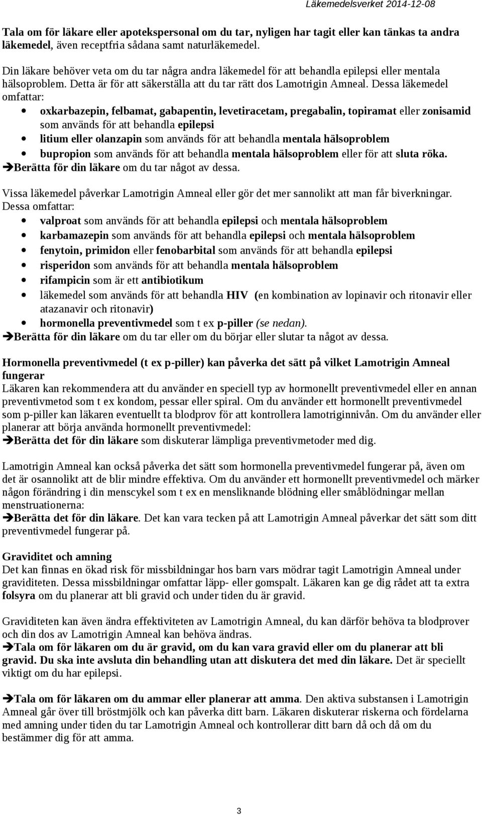 Dessa läkemedel omfattar: oxkarbazepin, felbamat, gabapentin, levetiracetam, pregabalin, topiramat eller zonisamid som används för att behandla epilepsi litium eller olanzapin som används för att