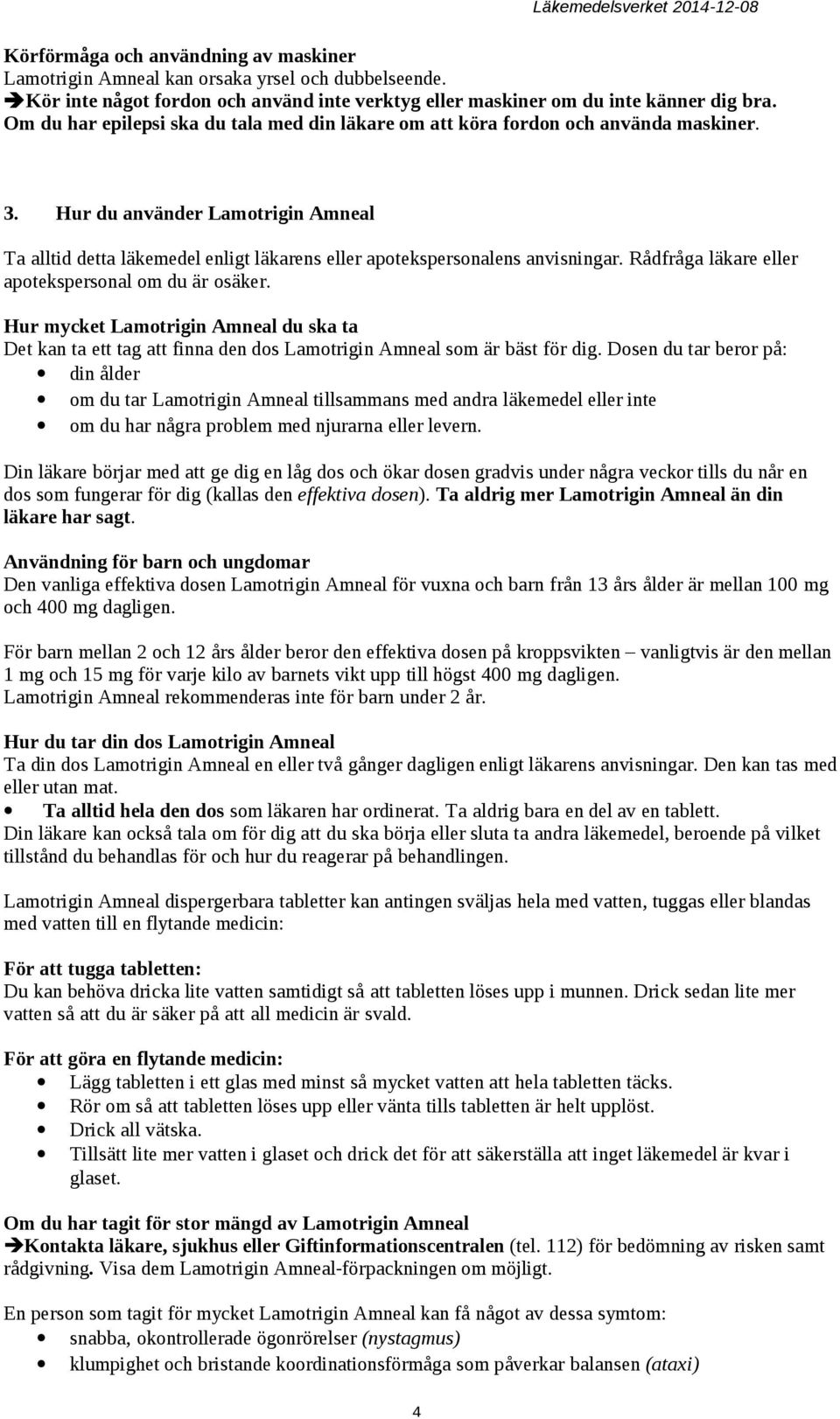 Hur du använder Lamotrigin Amneal Ta alltid detta läkemedel enligt läkarens eller apotekspersonalens anvisningar. Rådfråga läkare eller apotekspersonal om du är osäker.