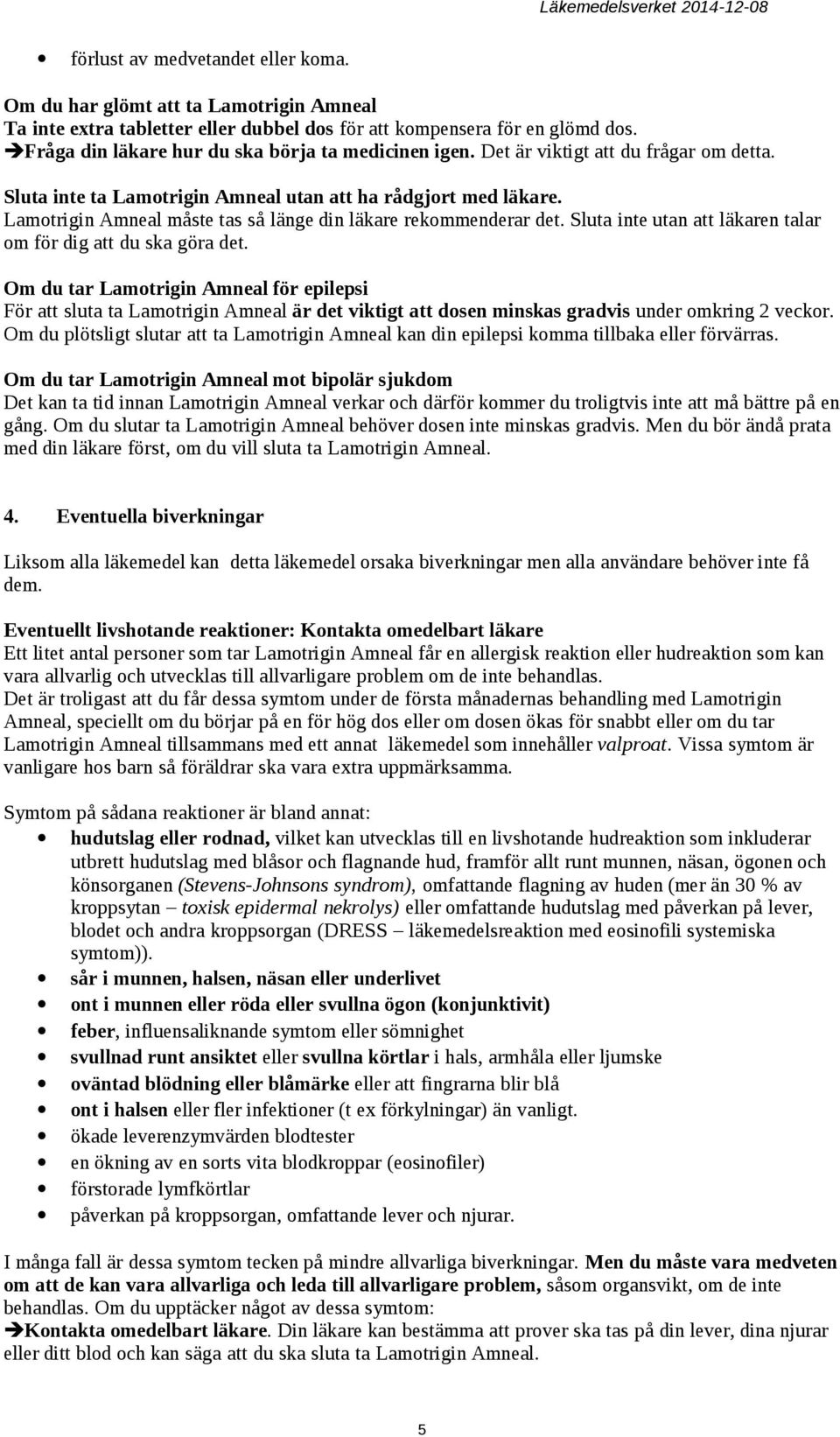 Lamotrigin Amneal måste tas så länge din läkare rekommenderar det. Sluta inte utan att läkaren talar om för dig att du ska göra det.