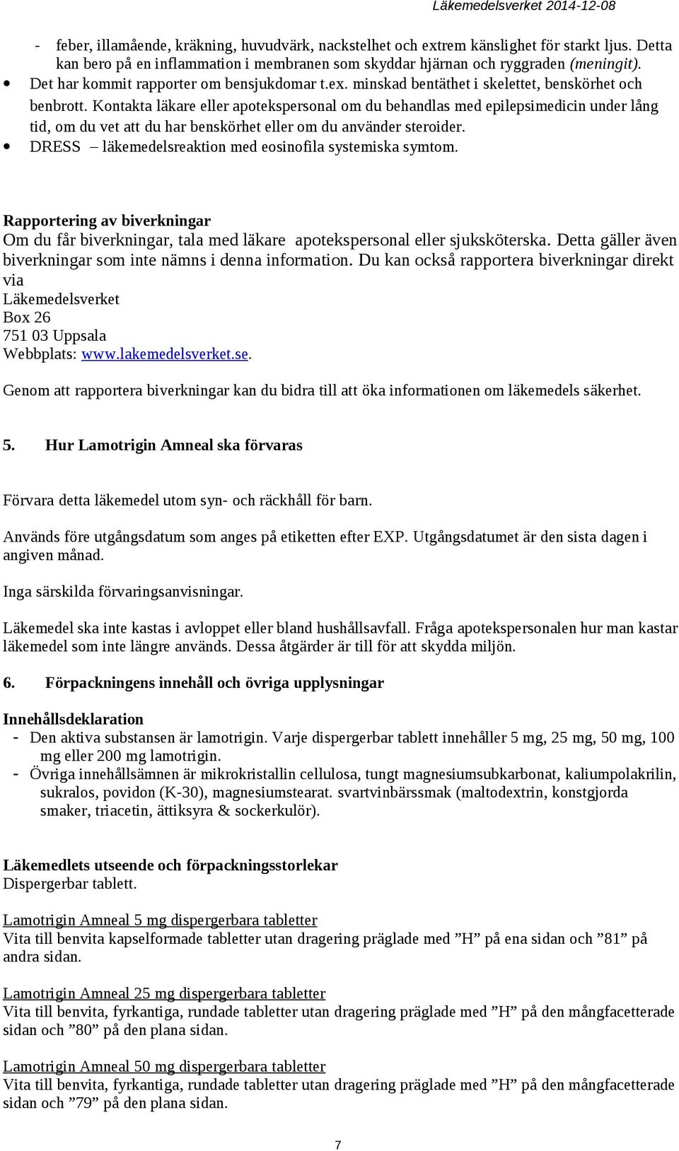 Kontakta läkare eller apotekspersonal om du behandlas med epilepsimedicin under lång tid, om du vet att du har benskörhet eller om du använder steroider.