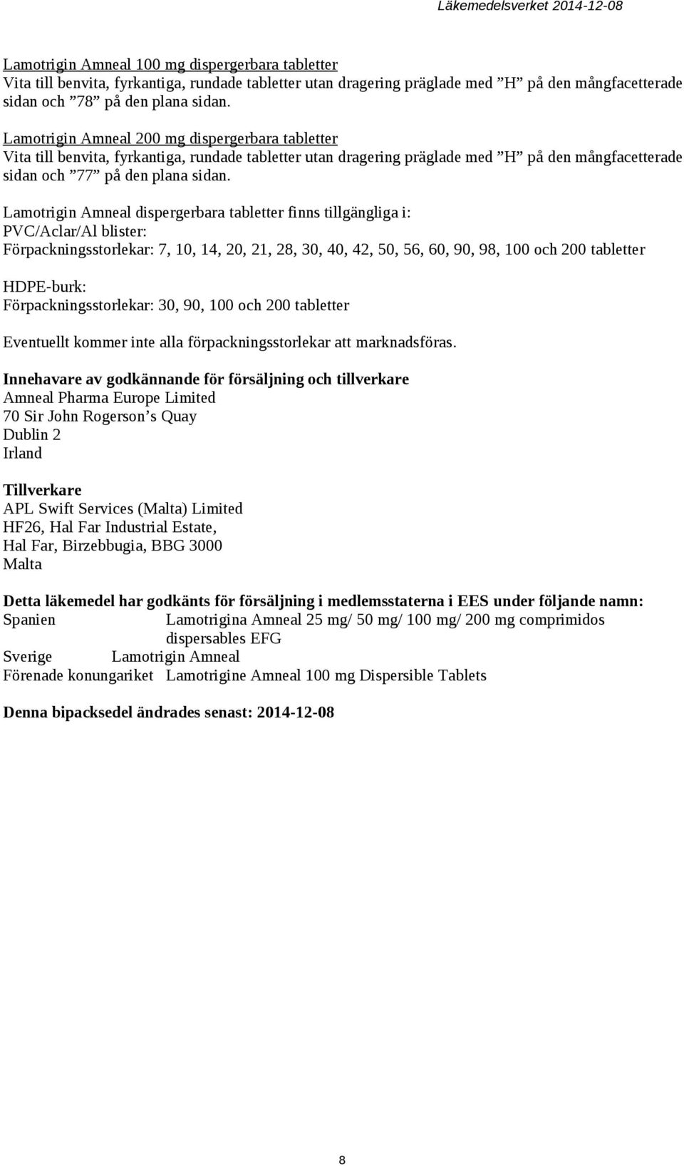 Lamotrigin Amneal dispergerbara tabletter finns tillgängliga i: PVC/Aclar/Al blister: Förpackningsstorlekar: 7, 10, 14, 20, 21, 28, 30, 40, 42, 50, 56, 60, 90, 98, 100 och 200 tabletter HDPE-burk: