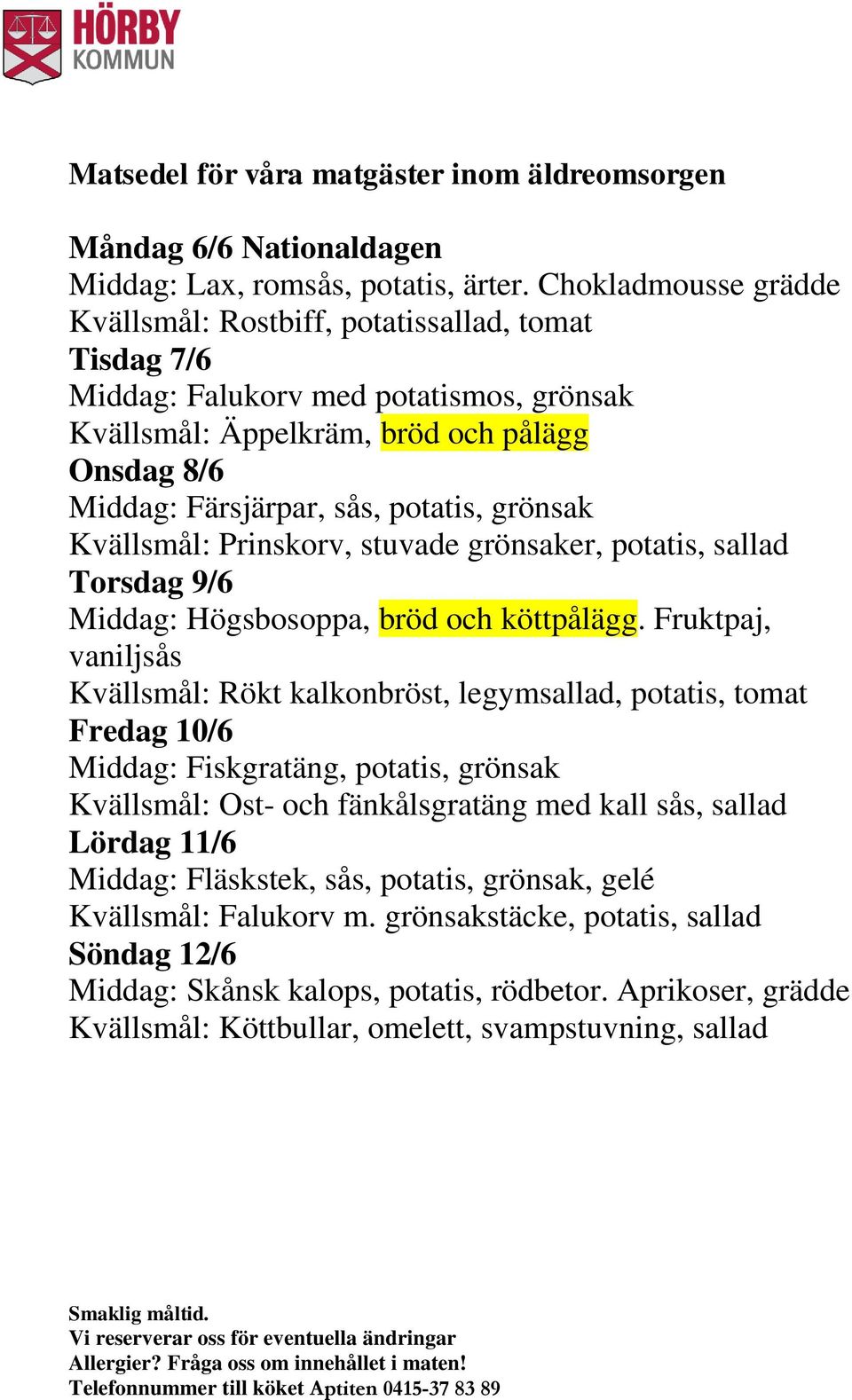 grönsak Kvällsmål: Prinskorv, stuvade grönsaker, potatis, sallad Torsdag 9/6 Middag: Högsbosoppa, bröd och köttpålägg.