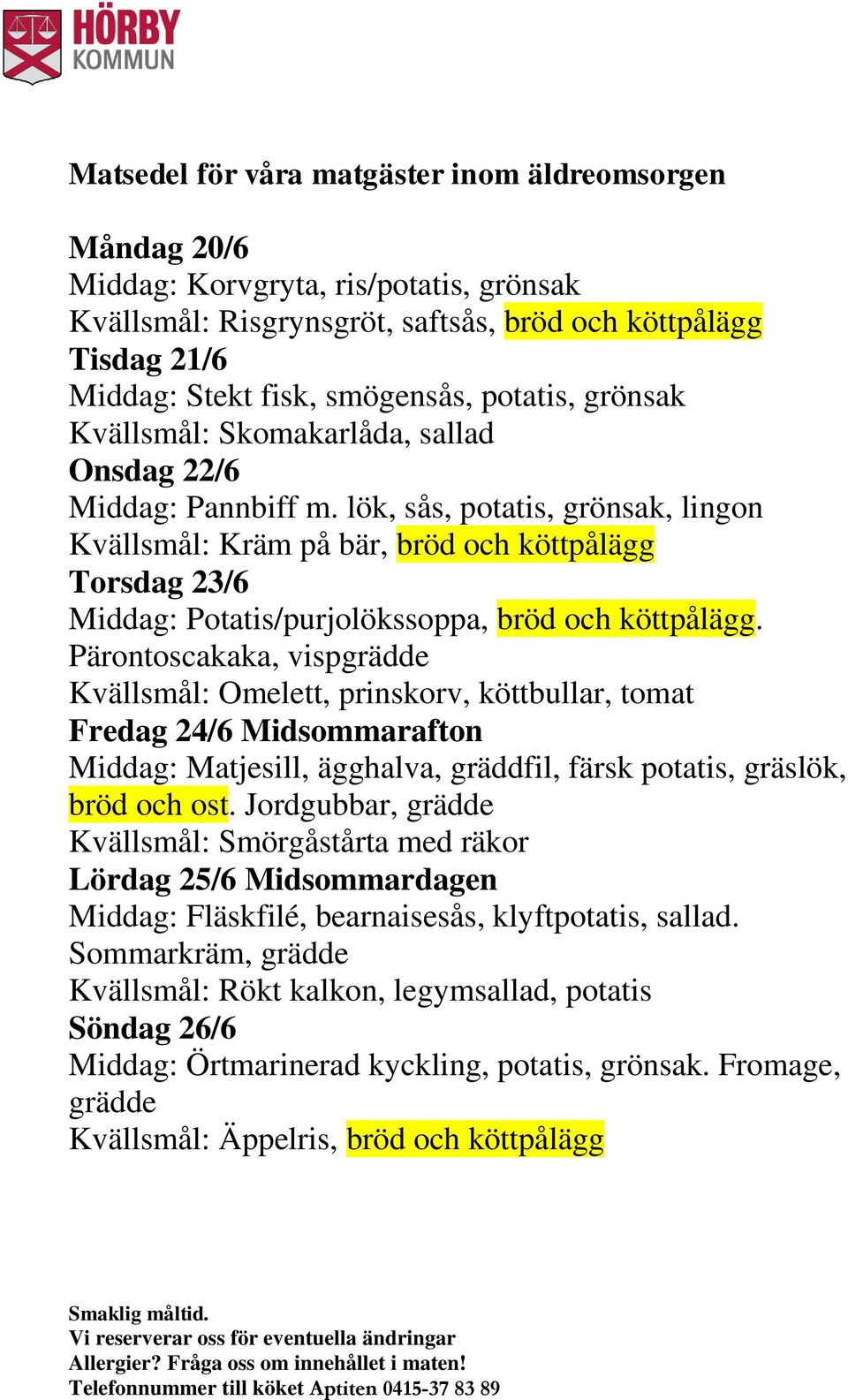 Pärontoscakaka, vispgrädde Kvällsmål: Omelett, prinskorv, köttbullar, tomat Fredag 24/6 Midsommarafton Middag: Matjesill, ägghalva, gräddfil, färsk potatis, gräslök, bröd och ost.