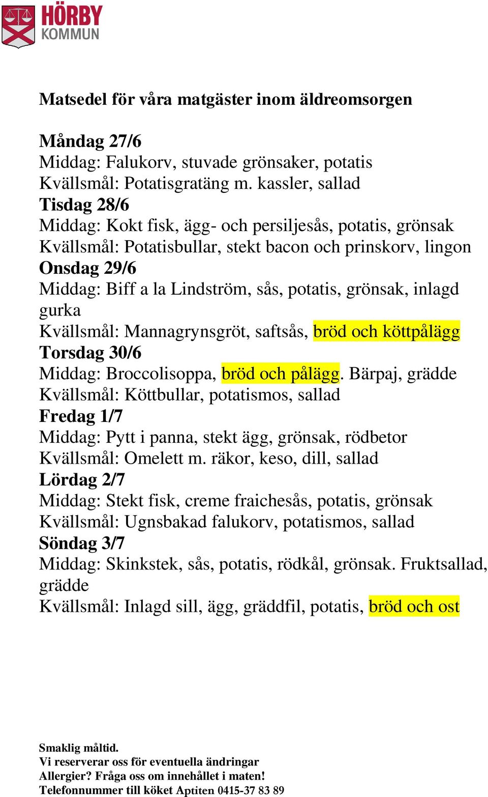 potatis, grönsak, inlagd gurka Kvällsmål: Mannagrynsgröt, saftsås, bröd och köttpålägg Torsdag 30/6 Middag: Broccolisoppa, bröd och pålägg.