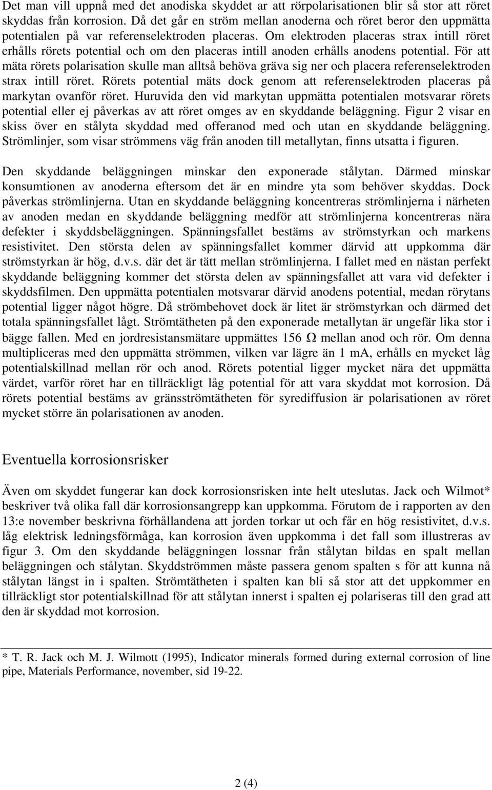 Om elektroden placeras strax intill röret erhålls rörets potential och om den placeras intill anoden erhålls anodens potential.