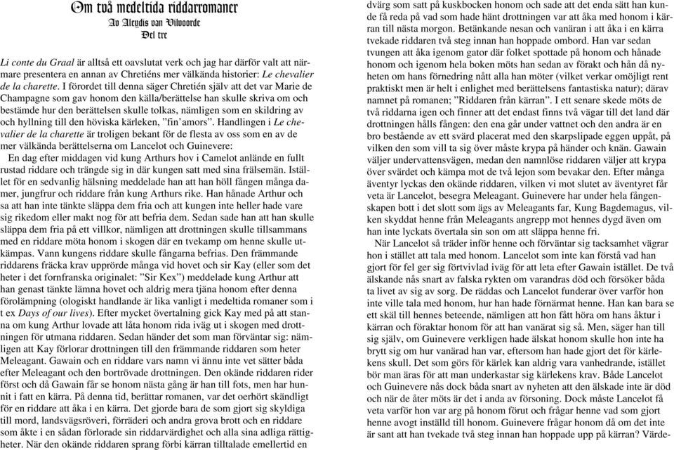 I förordet till denna säger Chretién själv att det var Marie de Champagne som gav honom den källa/berättelse han skulle skriva om och bestämde hur den berättelsen skulle tolkas, nämligen som en