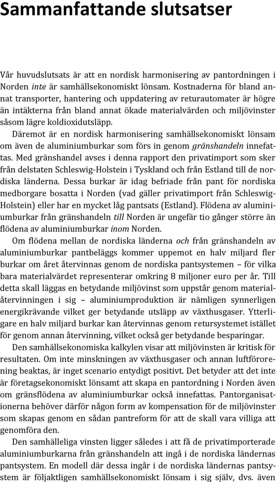 Däremot är en nordisk harmonisering samhällsekonomiskt lönsam om även de aluminiumburkar som förs in genom gränshandeln innefattas.