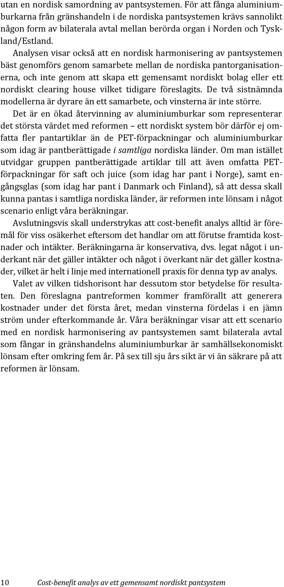 Analysen visar också att en nordisk harmonisering av pantsystemen bäst genomförs genom samarbete mellan de nordiska pantorganisationerna, och inte genom att skapa ett gemensamt nordiskt bolag eller