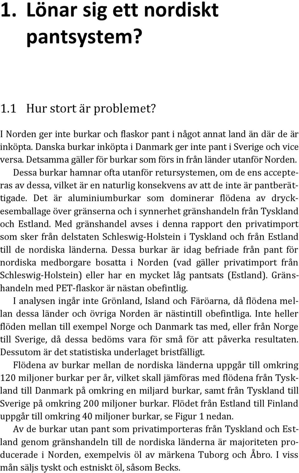 Dessa burkar hamnar ofta utanför retursystemen, om de ens accepteras av dessa, vilket är en naturlig konsekvens av att de inte är pantberättigade.