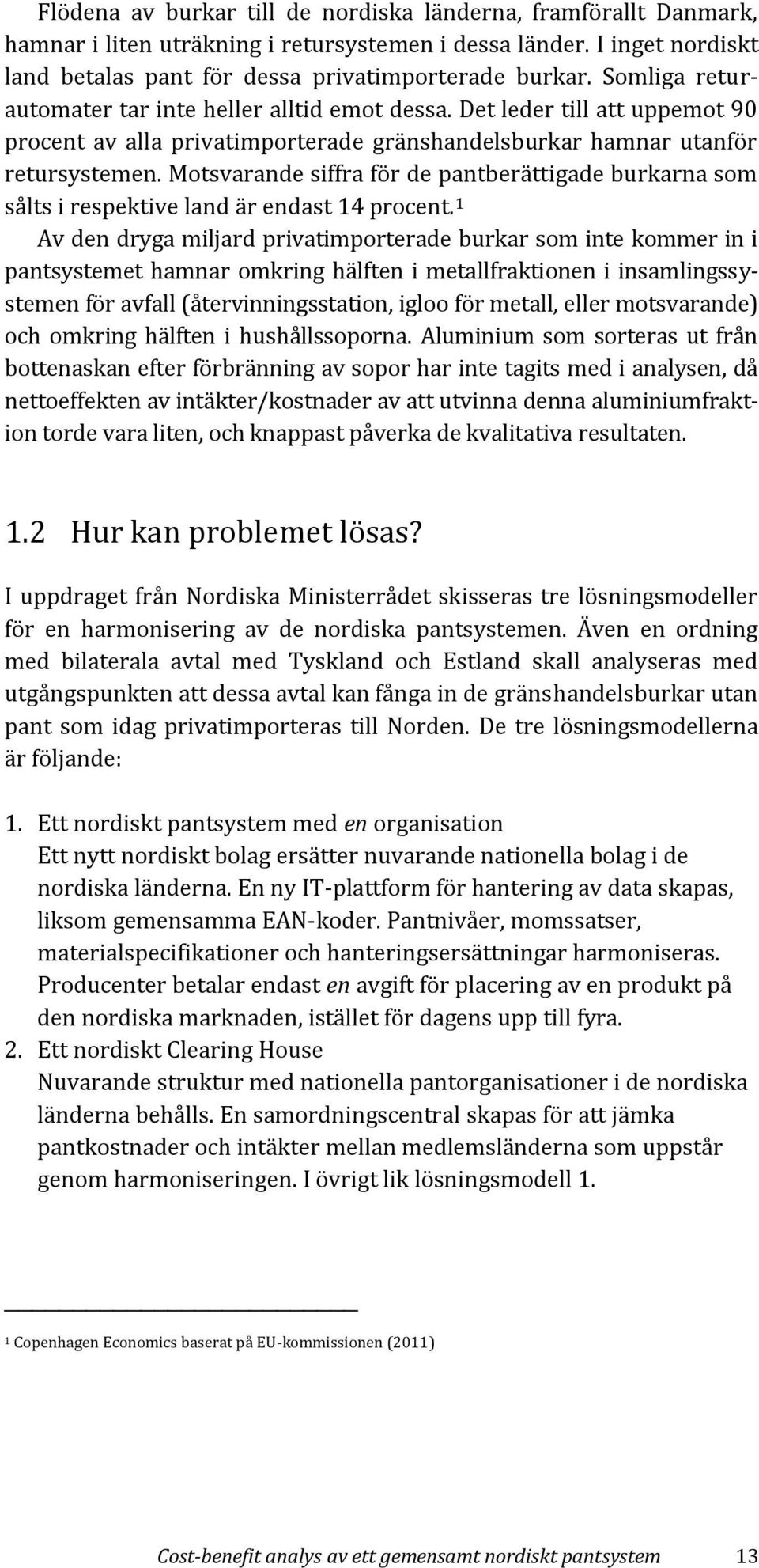 Motsvarande siffra för de pantberättigade burkarna som sålts i respektive land är endast 14 procent.