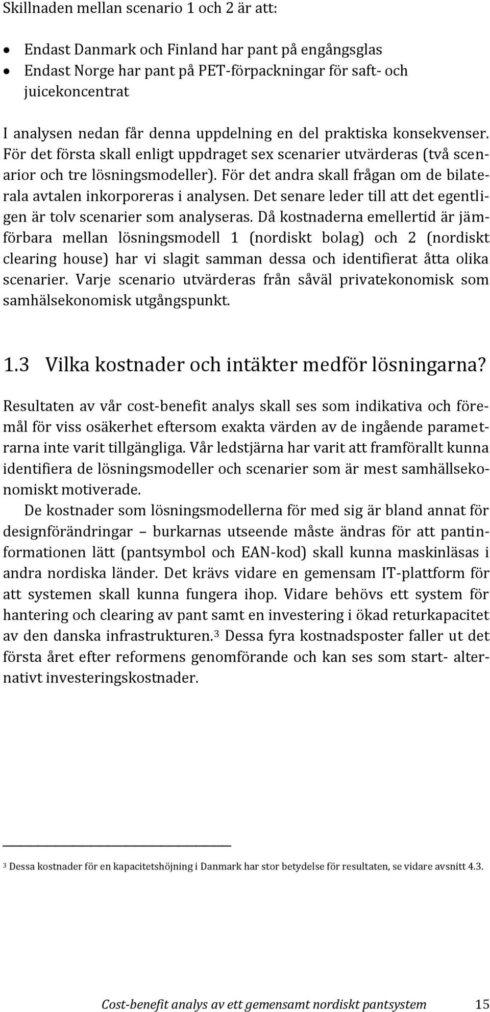 För det andra skall frågan om de bilaterala avtalen inkorporeras i analysen. Det senare leder till att det egentligen är tolv scenarier som analyseras.