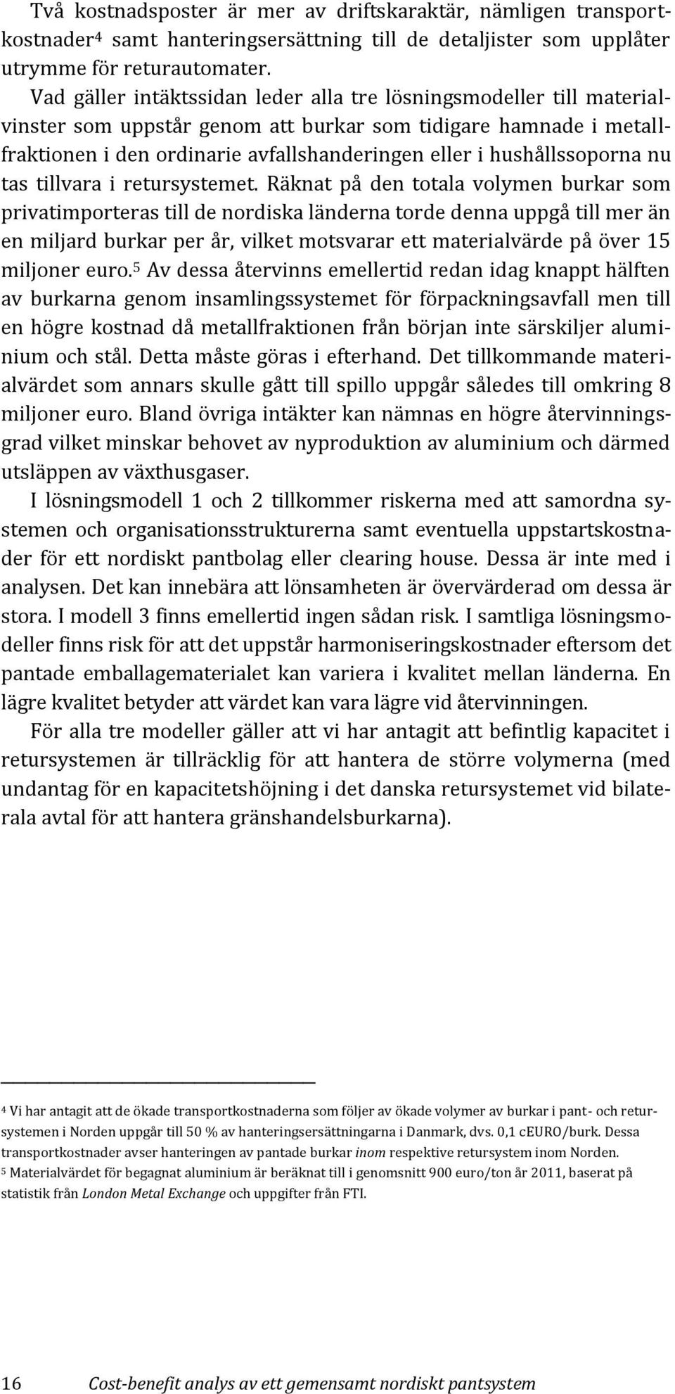 hushållssoporna nu tas tillvara i retursystemet.