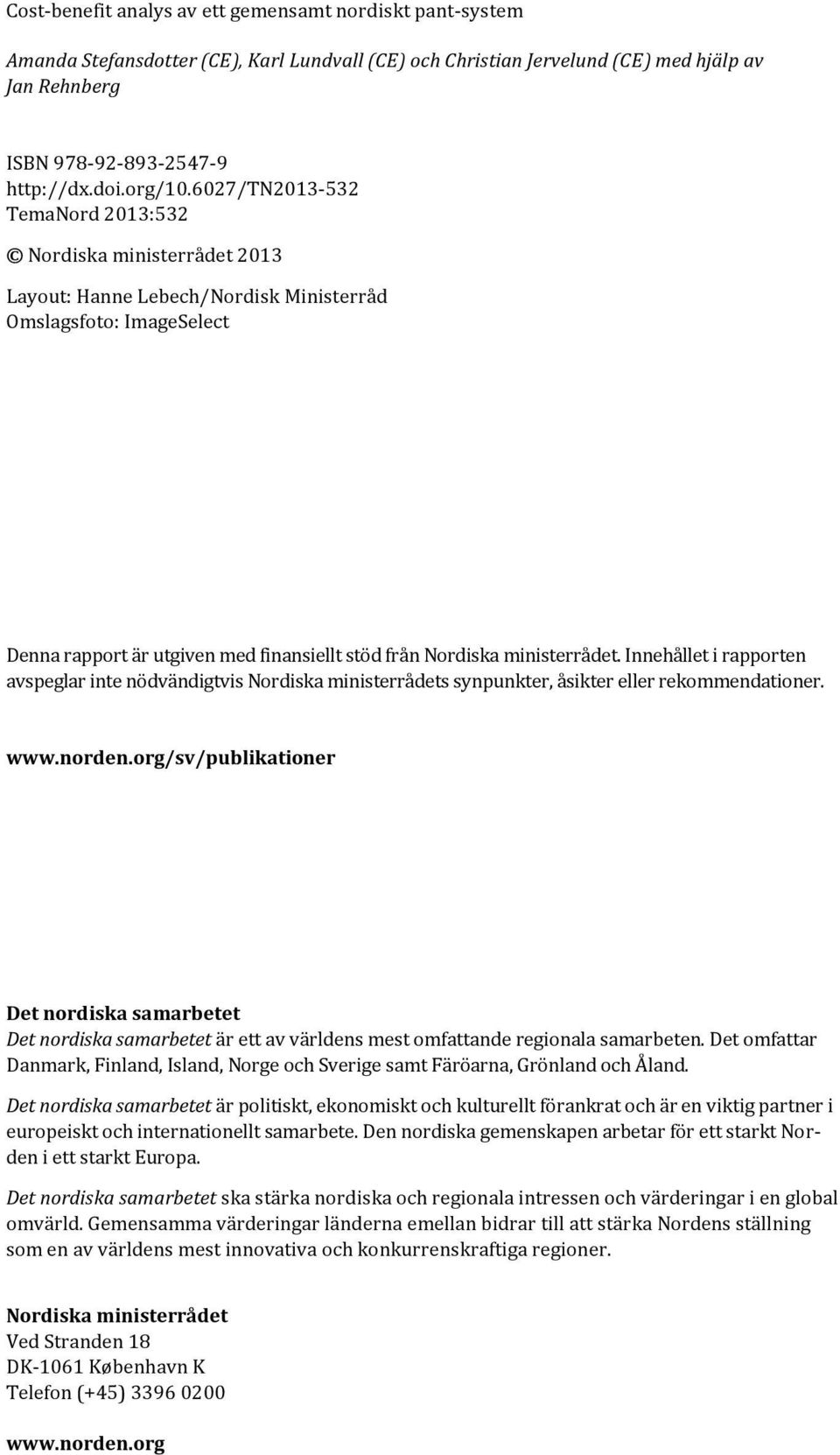 6027/tn2013-532 TemaNord 2013:532 Nordiska ministerrådet 2013 Layout: Hanne Lebech/Nordisk Ministerråd Omslagsfoto: ImageSelect Denna rapport är utgiven med finansiellt stöd från Nordiska