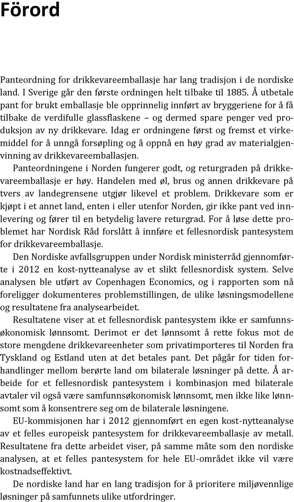 Idag er ordningene først og fremst et virkemiddel for å unngå forsøpling og å oppnå en høy grad av materialgjenvinning av drikkevareemballasjen.