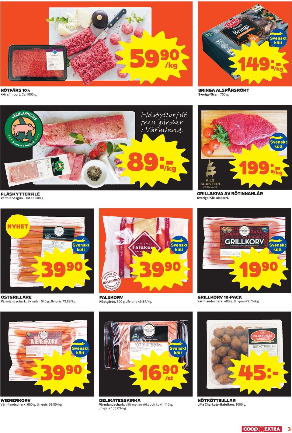 Skinnfri. 540 g. Jfr-pris 73:88/kg. FALUKORV Nästgårds. 800 g. Jfr-pris 49:87/kg. GRILLKORV 10-PACK Värmlandschark. 400 g. Jfr-pris 49:75/kg.