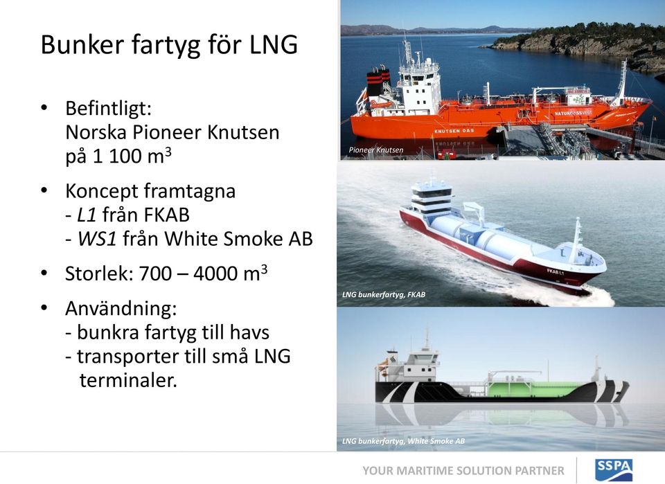 4000 m 3 Användning: - bunkra fartyg till havs - transporter till små LNG