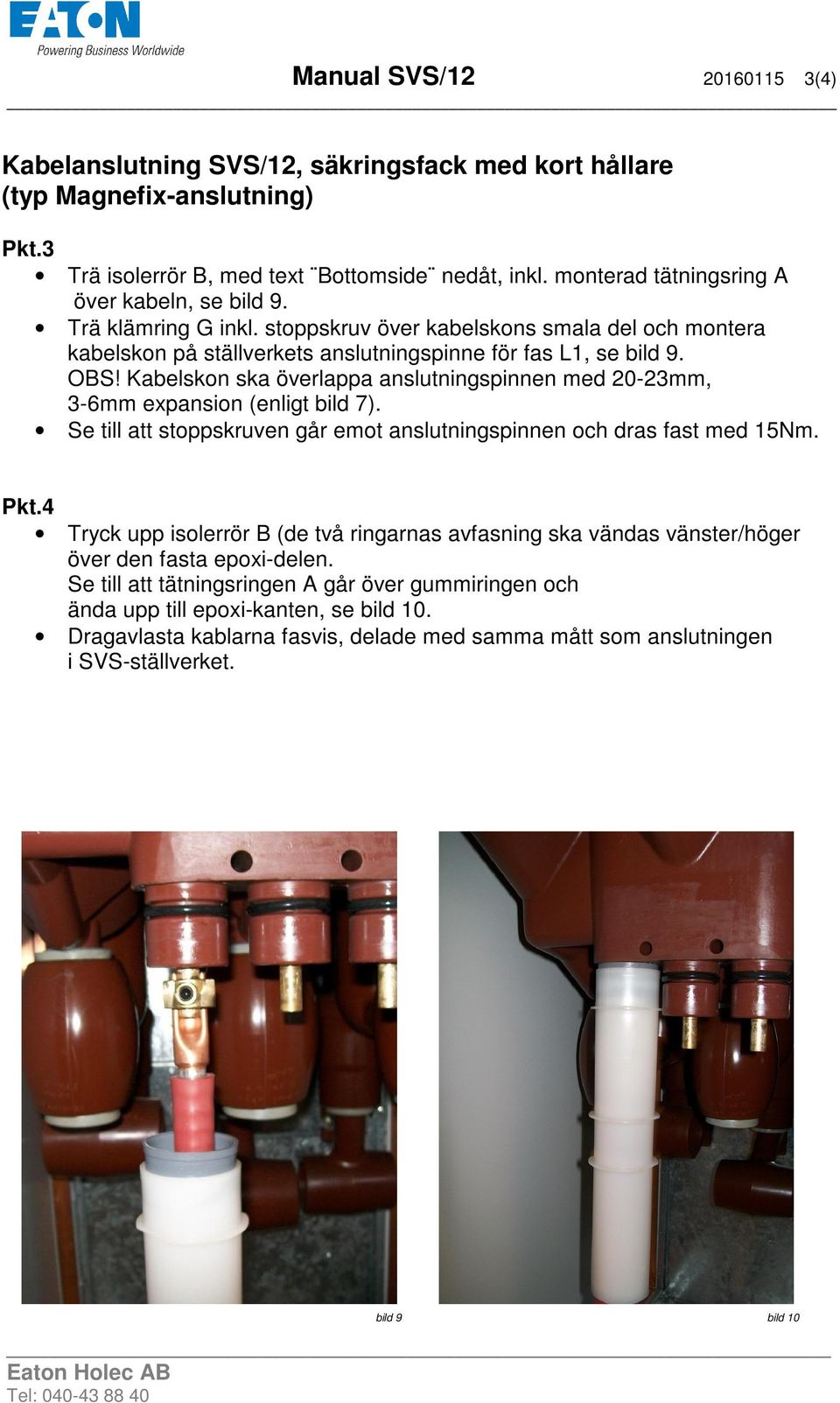 Kabelskon ska överlappa anslutningspinnen med 20-23mm, 3-6mm expansion (enligt bild 7). Se till att stoppskruven går emot anslutningspinnen och dras fast med 15Nm. Pkt.