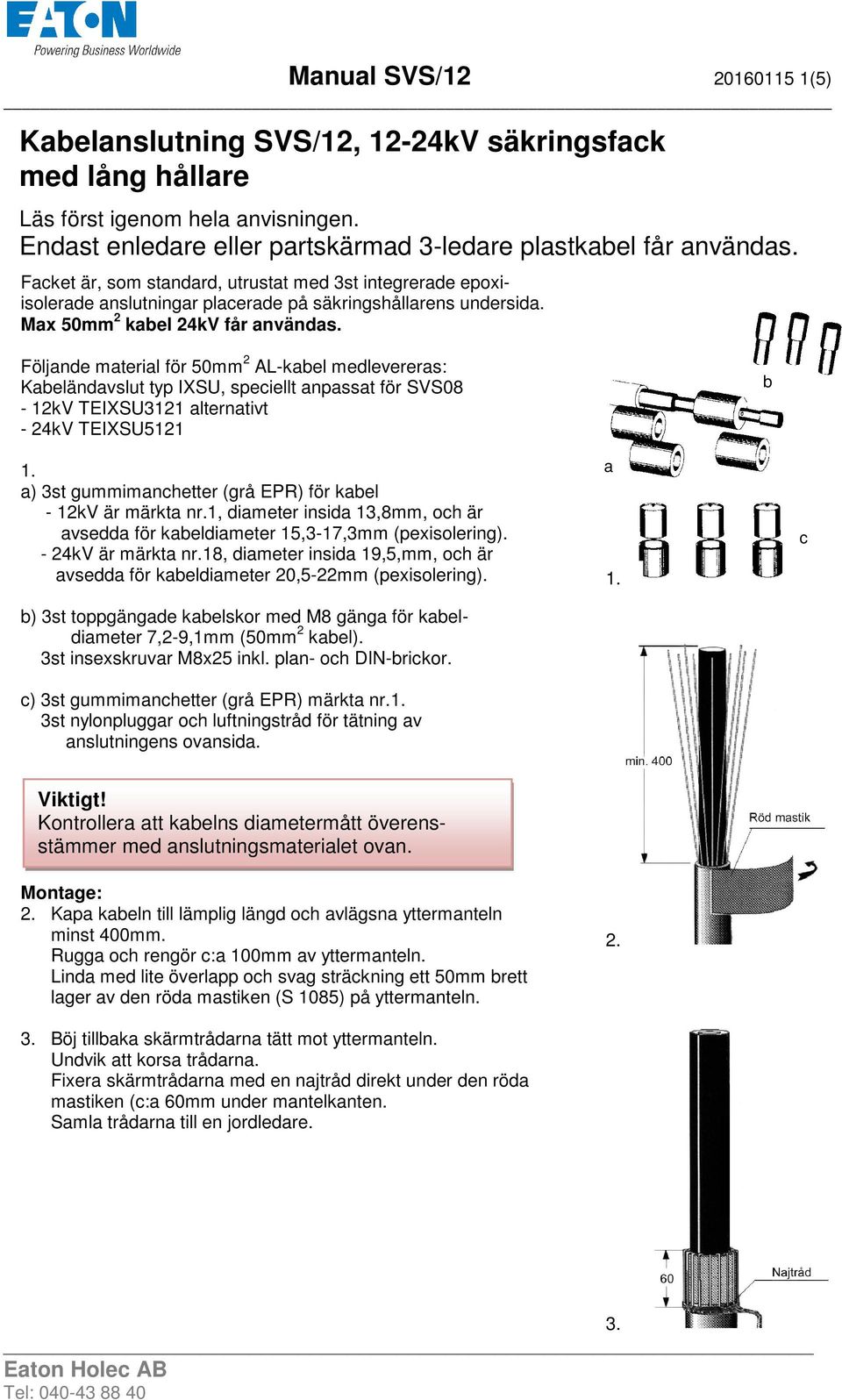 Följande material för 50mm 2 AL-kabel medlevereras: Kabeländavslut typ IXSU, speciellt anpassat för SVS08-12kV TEIXSU3121 alternativt - 24kV TEIXSU5121 b 1.