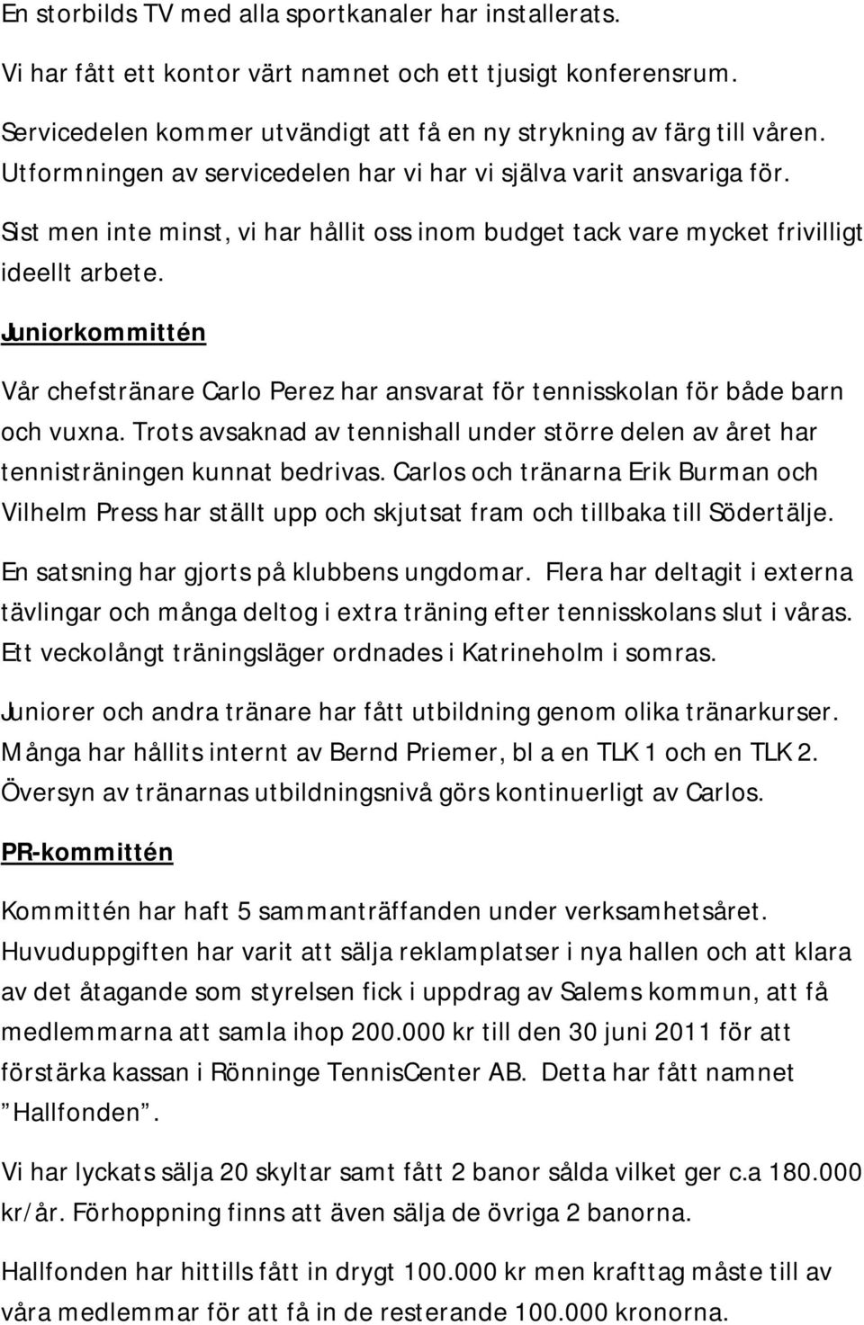 Juniorkommittén Vår chefstränare Carlo Perez har ansvarat för tennisskolan för både barn och vuxna. Trots avsaknad av tennishall under större delen av året har tennisträningen kunnat bedrivas.